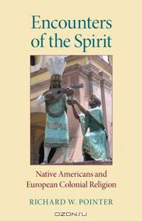 Encounters of the Spirit: Native Americans and European Colonial Religion