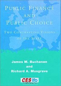 Public Finance and Public Choice: Two Contrasting Visions of the State (CESifo Book Series)