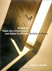 Rethinking Public Key Infrastructures and Digital Certificates: Building in Privacy