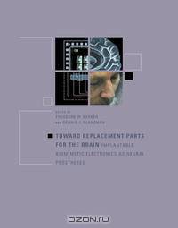 Toward Replacement Parts for the Brain: Implantable Biomimetic Electronics as Neural Prostheses (Bradford Books)