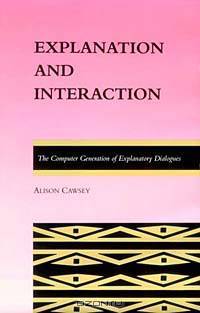 Explanation and Interaction: The Computer Generation of Explanatory Dialogues (ACL-MIT Series in Natural Language Processing)