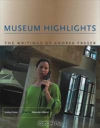 Museum Highlights : The Writings of Andrea Fraser (Writing Art)