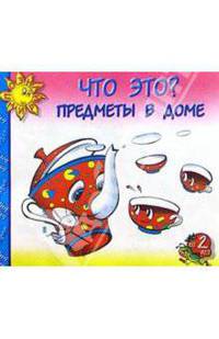 Что это? Предметы в доме: Для детей от 2-х лет