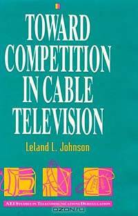 Toward Competition in Cable Television (AEI Studies in Telecommunications Deregulation)