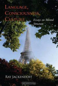 Language, Consciousness, Culture: Essays on Mental Structure