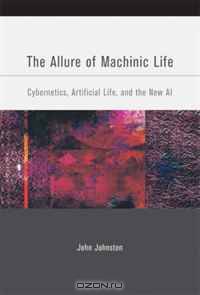 The Allure of Machinic Life: Cybernetics, Artificial Life, and the New AI (Bradford Books)