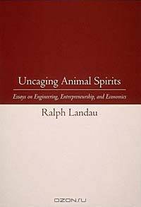 Uncaging Animal Spirits: Essays on Engineering, Entrepreneurship, and Economics