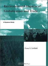 Environmental Impacts of Globalization and Trade: A Systems Study (Global Environmental Accord: Strategies for Sustainability and Institutional Innovation)