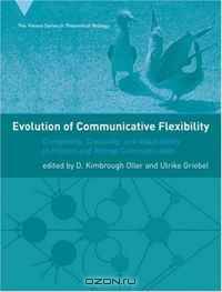Evolution of Communicative Flexibility: Complexity, Creativity, and Adaptability in Human and Animal Communication (Vienna Series in Theoretical Biology)