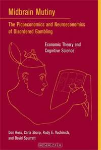 Midbrain Mutiny: The Picoeconomics and Neuroeconomics of Disordered Gambling: Economic Theory and Cognitive Science