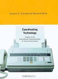 Coordinating Technology: Studies in the International Standardization of Telecommunications (Inside Technology)