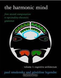 The Harmonic Mind: From Neural Computation to Optimality-Theoretic GrammarVolume I: Cognitive ArchitectureVolume II: Linguistic and Philosophical Implications (Bradford Books)