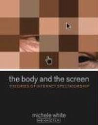 The Body and the Screen: Theories of Internet Spectatorship