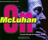 Forward Through the Rearview Mirror: Reflections on and by Marshall McLuhan