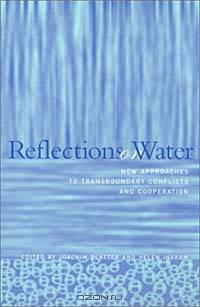 Reflections on Water: New Approaches to Transboundary Conflicts and Cooperation (American and Comparative Environmental Policy)