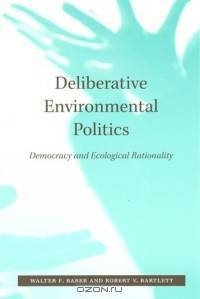 Deliberative Environmental Politics : Democracy and Ecological Rationality