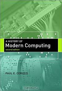 A History of Modern Computing (History of Computing)