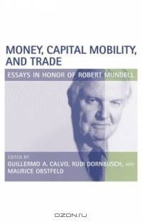 Money, Capital Mobility, and Trade : Essays in Honor of Robert A. Mundell