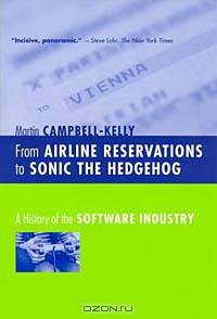 From Airline Reservations to Sonic the Hedgehog : A History of the Software Industry (History of Computing)