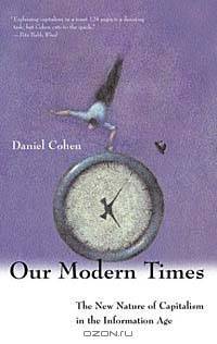 Our Modern Times: The New Nature of Capitalism in the Information Age