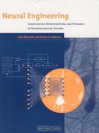 Neural Engineering: Computation, Representation, and Dynamics in Neurobiological Systems (Computational Neuroscience)