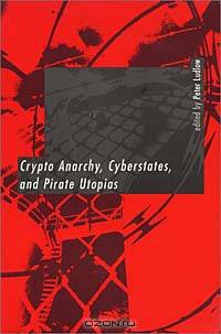 Crypto Anarchy, Cyberstates, and Pirate Utopias