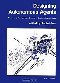 Designing Autonomous Agents: Theory and Practice from Biology to Engineering and Back