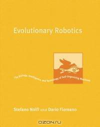 Evolutionary Robotics: The Biology, Intelligence, and Technology of Self-Organizing Machines (Intelligent Robotics and Autonomous Agents)