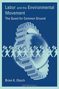Labor and the Environmental Movement: The Quest for Common Ground (Urban and Industrial Environments)