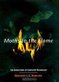 Moths to the Flame: The Seductions of Computer Technology
