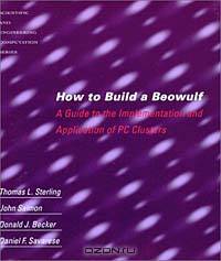How to Build a Beowulf: A Guide to the Implementation and Application of PC Clusters (Scientific and Engineering Computation)