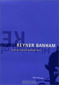 Reyner Banham : Historian of the Immediate Future