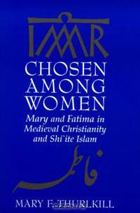Chosen among Women: Mary and Fatima in Medieval Christianity and Shi