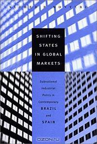 Shifting States in Global Markets: Subnational Industrial Policy in Contemporary Brazil and Spain