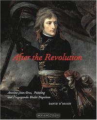 After the Revolution: Antoine-Jean Gros, Painting and Propaganda Under Napoleon