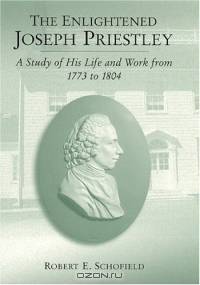 The Enlightened Joseph Priestley: A Study of His Life and Work from 1773 to 1804