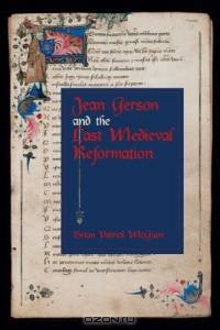 Jean Gerson And the Last Medieval Reformation