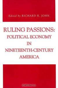 Ruling Passions: Political Economy in Nineteenth-century America (Issues in Policy History)