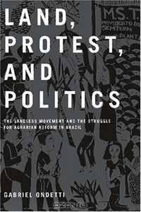 Land, Protest, and Politics: The Landless Movement and the Struggle for Agrarian Reform in Brazil