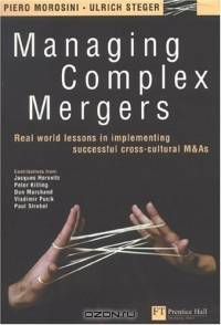 Managing Complex Mergers: Real World Lessons In Implementing Successful Cross-cultural Mergers & Acquisitions
