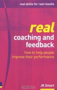 Real Coaching & Feedback: How to Help People Improve Their Performance