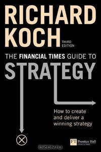 The Financial Times Guide to Strategy: How to Create And Deliver a Winning Strategy (Financial Times)