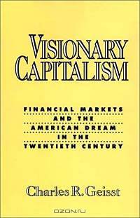 Visionary Capitalism: Financial Markets and the American Dream in the Twentieth Century