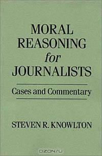 Moral Reasoning for Journalists: Cases and Commentary