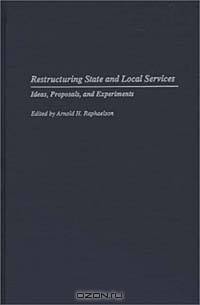 Restructuring State and Local Services : Ideas, Proposals, and Experiments (Privatizing Government: An Interdisciplinary Series)