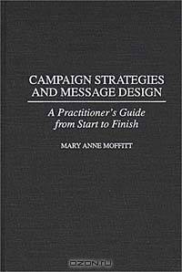 Campaign Strategies and Message Design : A Practitioner