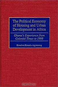 The Political Economy of Housing and Urban Development in Africa: Ghana