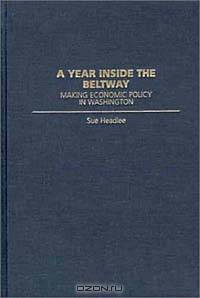 A Year Inside the Beltway: Making Economic Policy in Washington