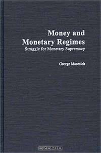 Money and Monetary Regimes : Struggle for Monetary Supremacy