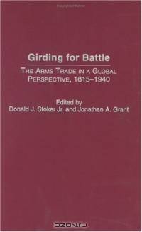 Girding for Battle : The Arms Trade in a Global Perspective, 1815-1940